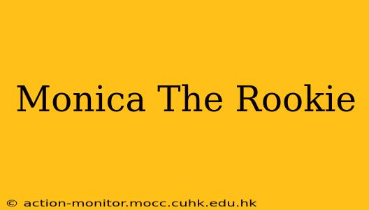 Monica The Rookie