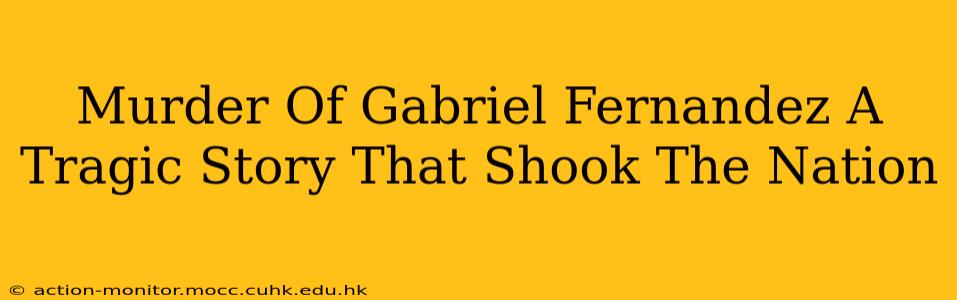 Murder Of Gabriel Fernandez A Tragic Story That Shook The Nation