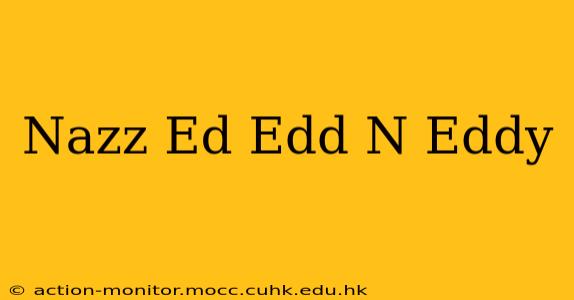 Nazz Ed Edd N Eddy