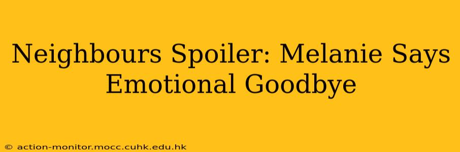 Neighbours Spoiler: Melanie Says Emotional Goodbye
