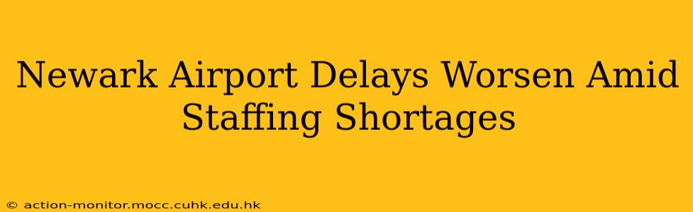 Newark Airport Delays Worsen Amid Staffing Shortages