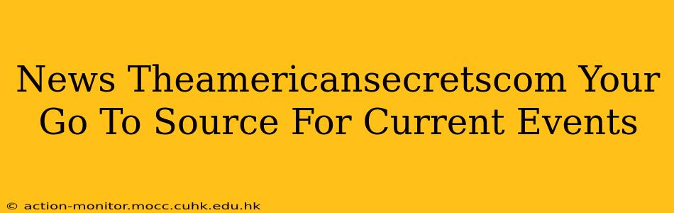 News Theamericansecretscom Your Go To Source For Current Events