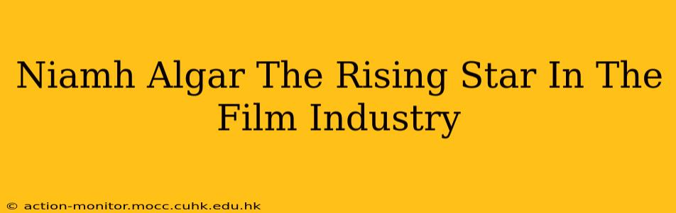 Niamh Algar The Rising Star In The Film Industry