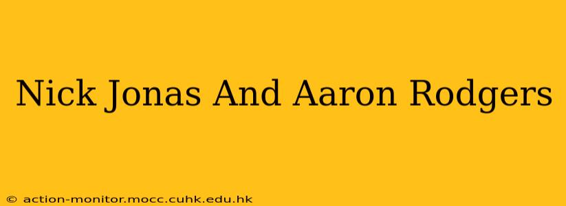 Nick Jonas And Aaron Rodgers
