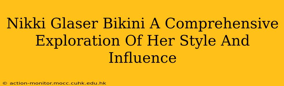 Nikki Glaser Bikini A Comprehensive Exploration Of Her Style And Influence