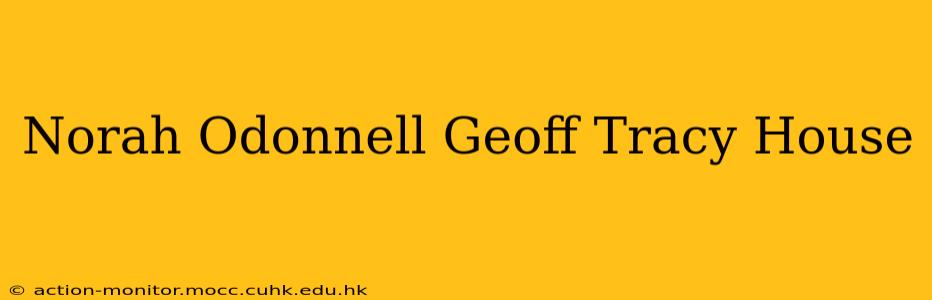 Norah Odonnell Geoff Tracy House