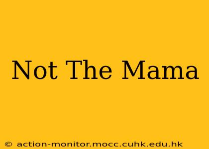 Not The Mama