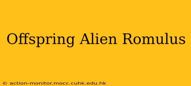 Offspring Alien Romulus