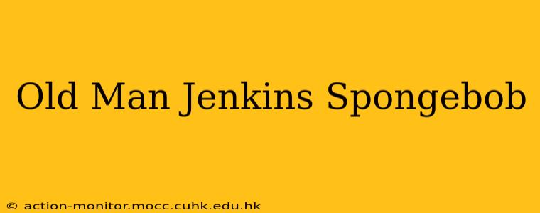 Old Man Jenkins Spongebob