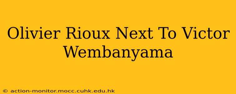 Olivier Rioux Next To Victor Wembanyama