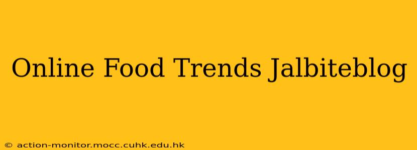 Online Food Trends Jalbiteblog