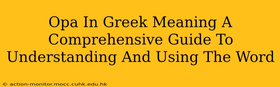Opa In Greek Meaning A Comprehensive Guide To Understanding And Using The Word