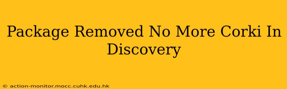 Package Removed No More Corki In Discovery