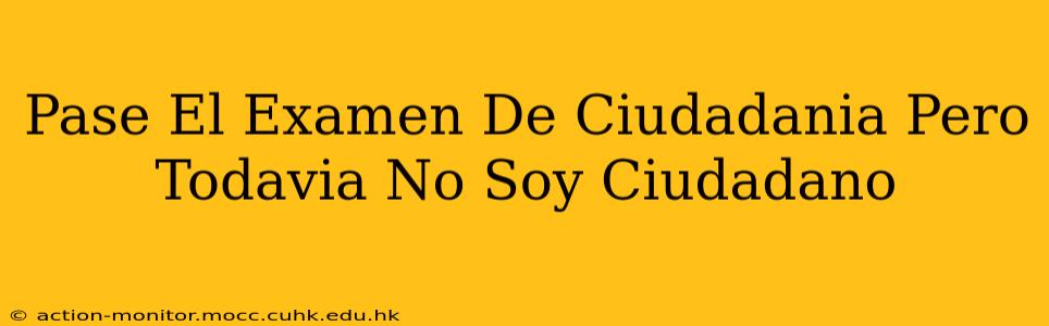 Pase El Examen De Ciudadania Pero Todavia No Soy Ciudadano