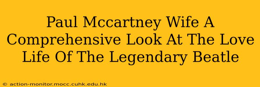 Paul Mccartney Wife A Comprehensive Look At The Love Life Of The Legendary Beatle