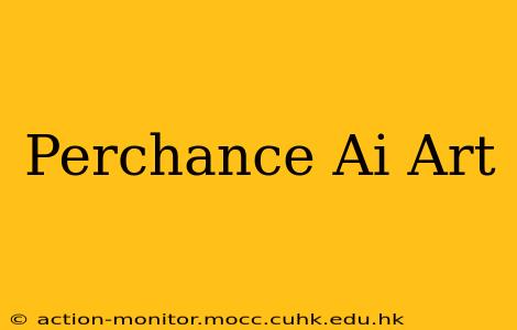 Perchance Ai Art