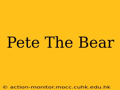 Pete The Bear