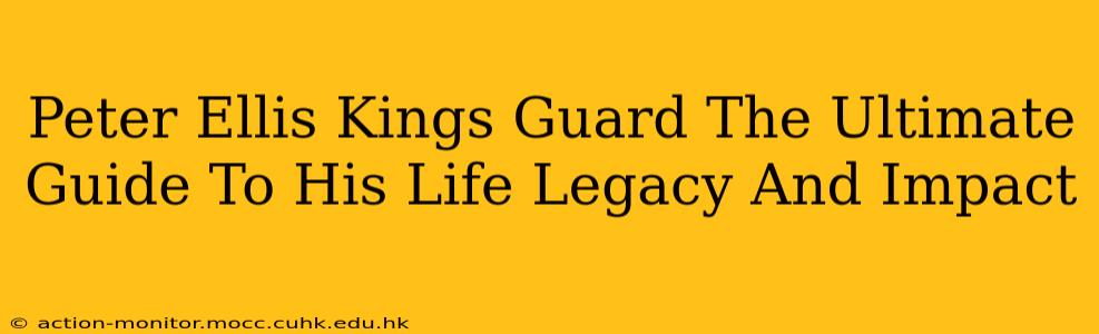 Peter Ellis Kings Guard The Ultimate Guide To His Life Legacy And Impact