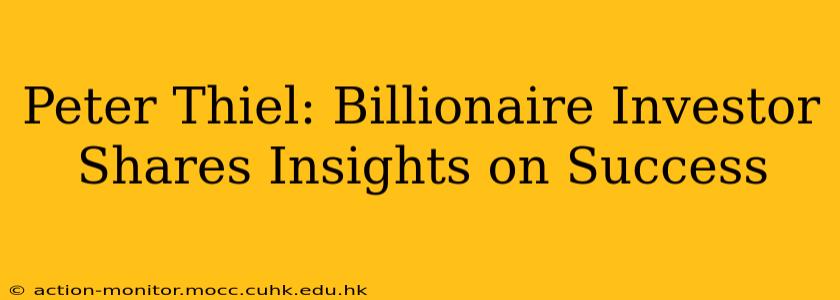 Peter Thiel: Billionaire Investor Shares Insights on Success