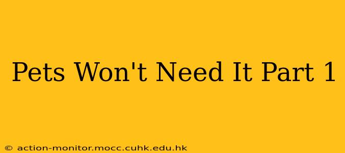 Pets Won't Need It Part 1