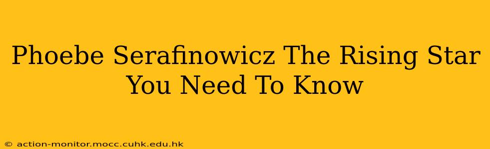 Phoebe Serafinowicz The Rising Star You Need To Know