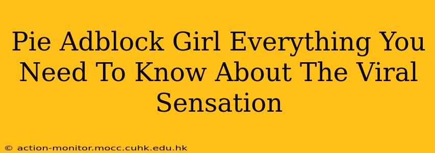 Pie Adblock Girl Everything You Need To Know About The Viral Sensation