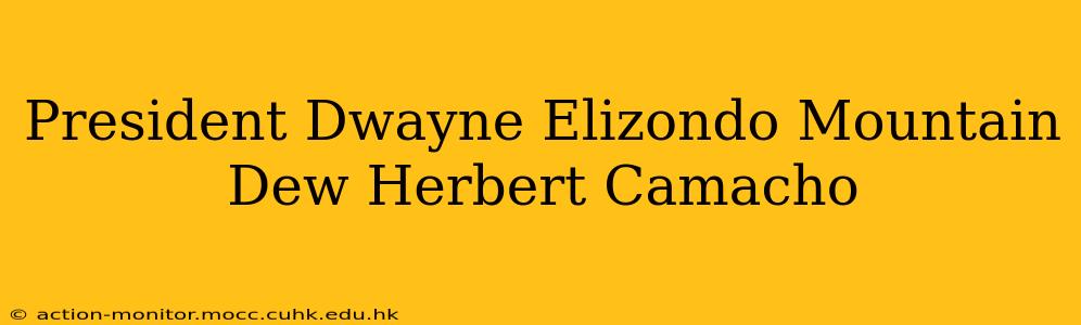 President Dwayne Elizondo Mountain Dew Herbert Camacho