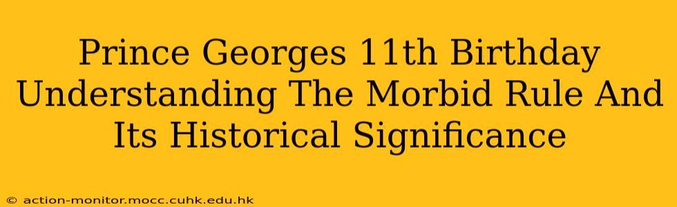Prince Georges 11th Birthday Understanding The Morbid Rule And Its Historical Significance