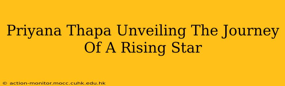 Priyana Thapa Unveiling The Journey Of A Rising Star