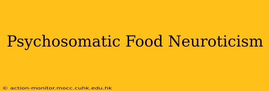 Psychosomatic Food Neuroticism