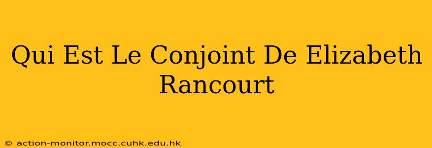 Qui Est Le Conjoint De Elizabeth Rancourt