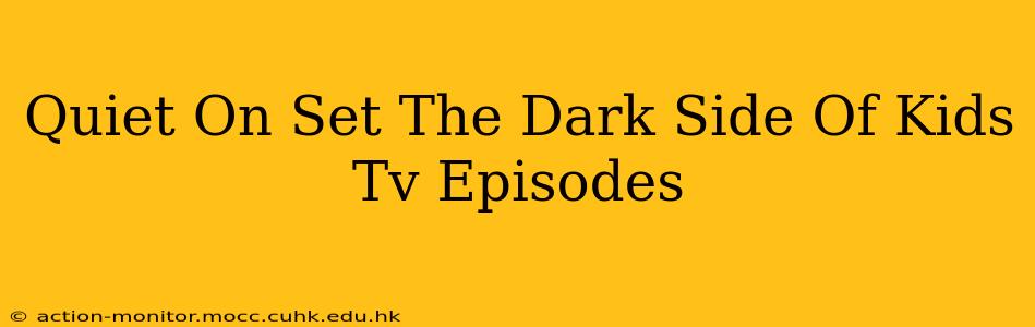 Quiet On Set The Dark Side Of Kids Tv Episodes