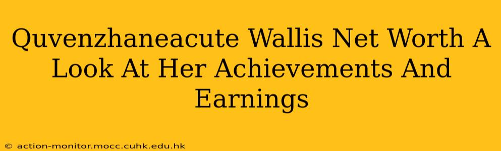 Quvenzhaneacute Wallis Net Worth A Look At Her Achievements And Earnings