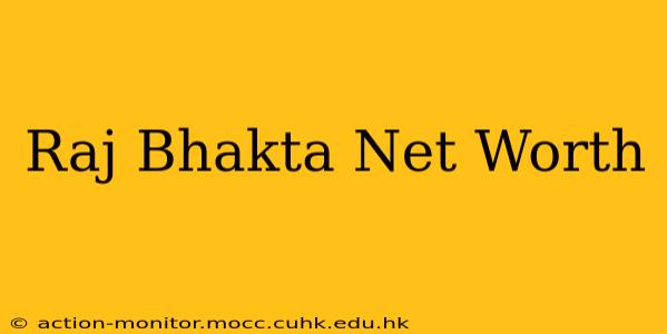 Raj Bhakta Net Worth
