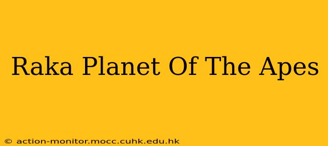 Raka Planet Of The Apes