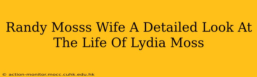 Randy Mosss Wife A Detailed Look At The Life Of Lydia Moss