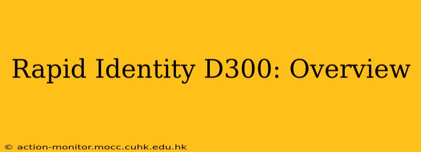 Rapid Identity D300: Overview