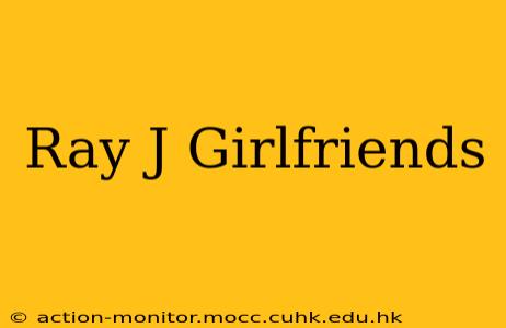 Ray J Girlfriends