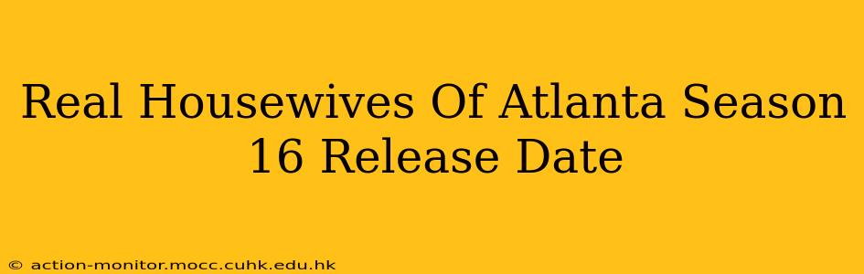 Real Housewives Of Atlanta Season 16 Release Date