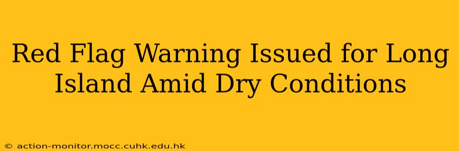 Red Flag Warning Issued for Long Island Amid Dry Conditions