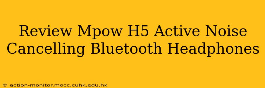 Review Mpow H5 Active Noise Cancelling Bluetooth Headphones