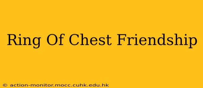 Ring Of Chest Friendship