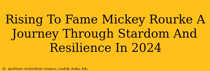 Rising To Fame Mickey Rourke A Journey Through Stardom And Resilience In 2024