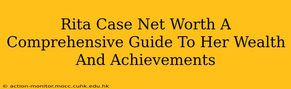 Rita Case Net Worth A Comprehensive Guide To Her Wealth And Achievements