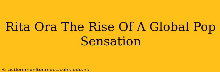 Rita Ora The Rise Of A Global Pop Sensation