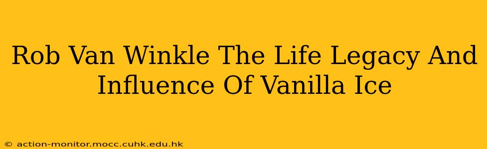 Rob Van Winkle The Life Legacy And Influence Of Vanilla Ice