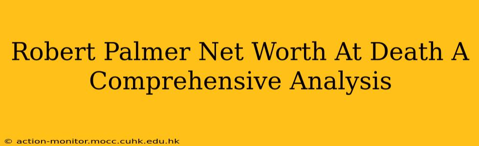 Robert Palmer Net Worth At Death A Comprehensive Analysis