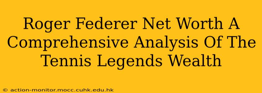 Roger Federer Net Worth A Comprehensive Analysis Of The Tennis Legends Wealth