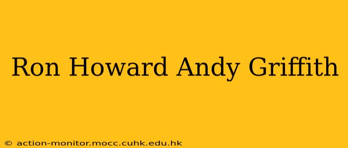Ron Howard Andy Griffith