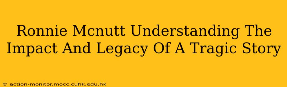Ronnie Mcnutt Understanding The Impact And Legacy Of A Tragic Story